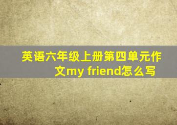 英语六年级上册第四单元作文my friend怎么写